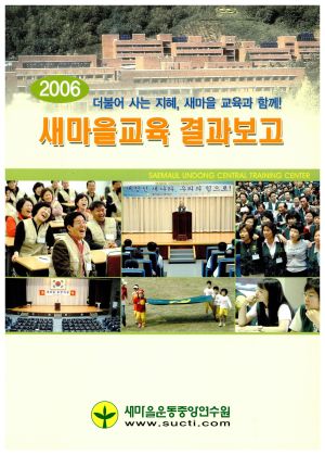 2006년도 새마을교육결과보고- 더불어사는지혜,새마을교육과함께! 새마을운동중앙연수원